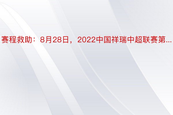 赛程救助：8月28日，2022中国祥瑞中超联赛第...